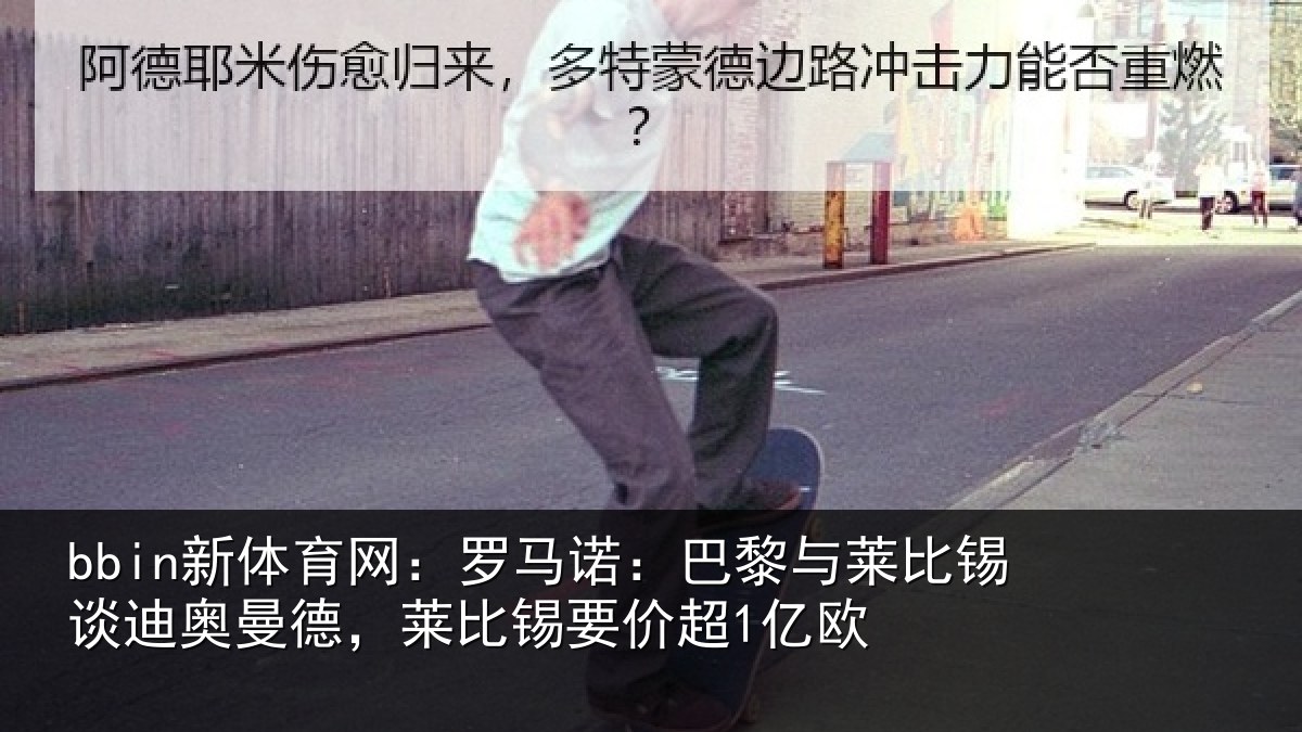 bbin新体育网：罗马诺：巴黎与莱比锡谈迪奥曼德，莱比锡要价超1亿欧