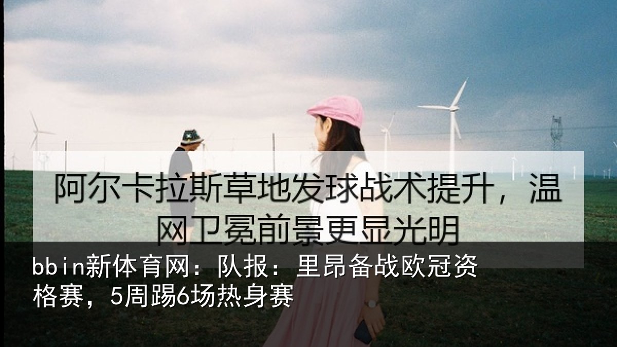 bbin新体育网：队报：里昂备战欧冠资格赛，5周踢6场热身赛