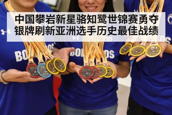 中国攀岩新星骆知鹭世锦赛勇夺银牌刷新亚洲选手历史最佳战绩
