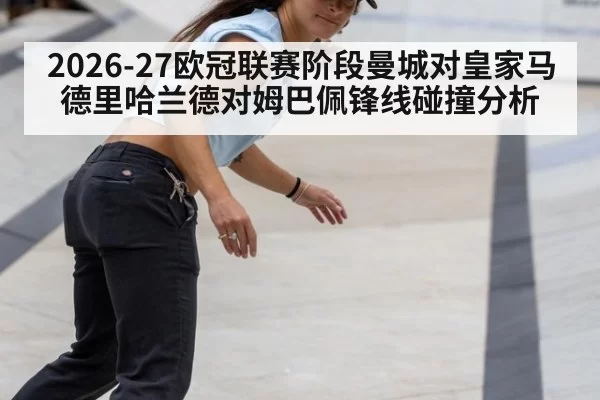 2026-27欧冠联赛阶段曼城对皇家马德里哈兰德对姆巴佩锋线碰撞分析